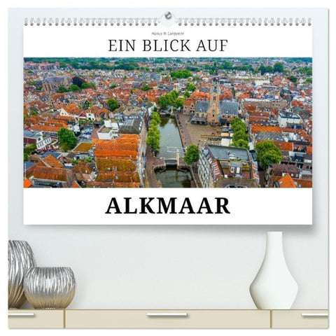 Ein Blick auf Alkmaar (hochwertiger Premium Wandkalender 2027 DIN A2 quer), Kunstdruck in Hochglanz