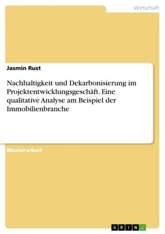 Nachhaltigkeit und Dekarbonisierung im Projektentwicklungsgeschäft. Eine qualitative Analyse am Beispiel der Immobilienbranche