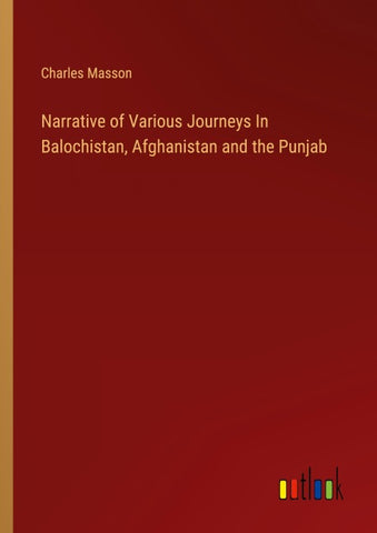 Narrative of Various Journeys In Balochistan, Afghanistan and the Punjab