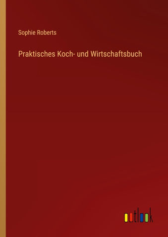 Praktisches Koch- und Wirtschaftsbuch