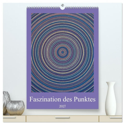 Faszination des Punktes (hochwertiger Premium Wandkalender 2027 DIN A2 hoch), Kunstdruck in Hochglanz