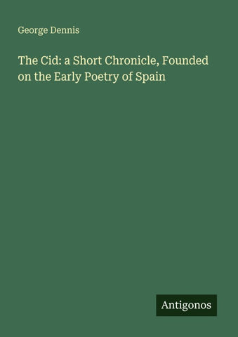 The Cid: a Short Chronicle, Founded on the Early Poetry of Spain