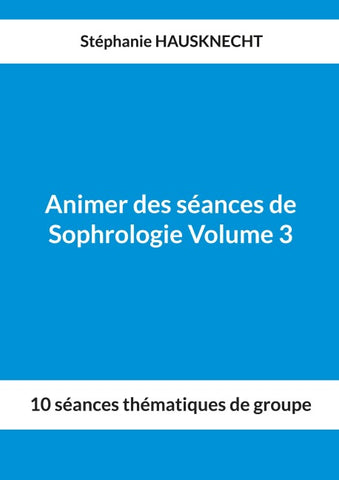 Animer des séances de Sophrologie Volume 3