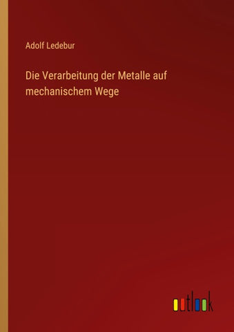 Die Verarbeitung der Metalle auf mechanischem Wege