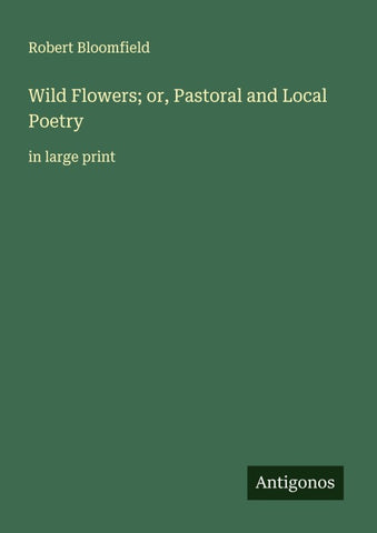 Wild Flowers; or, Pastoral and Local Poetry