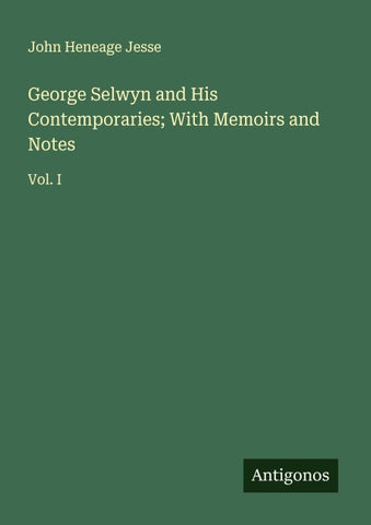George Selwyn and His Contemporaries; With Memoirs and Notes