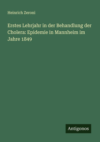 Erstes Lehrjahr in der Behandlung der Cholera: Epidemie in Mannheim im Jahre 1849