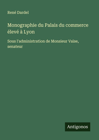 Monographie du Palais du commerce élevé à Lyon