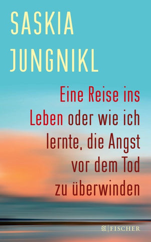 Eine Reise ins Leben oder wie ich lernte, die Angst vor dem Tod zu überwinden