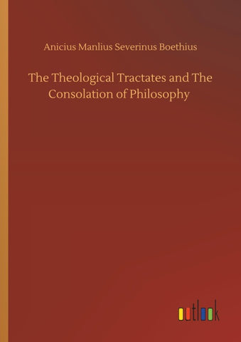 The Theological Tractates and The Consolation of Philosophy