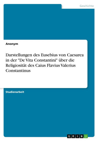 Darstellungen des Eusebius von Caesarea in der "De Vita Constantini" über die Religiosität des Caius Flavius Valerius Constantinus