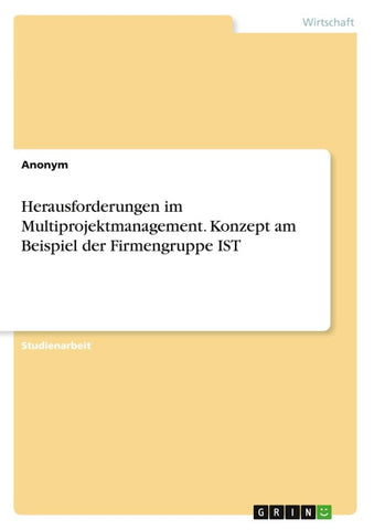 Herausforderungen im Multiprojektmanagement. Konzept am Beispiel der Firmengruppe IST