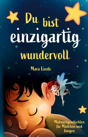 Du bist einzigartig wundervoll - Mutmachgeschichten für Mädchen und Jungen. 1. Auflage