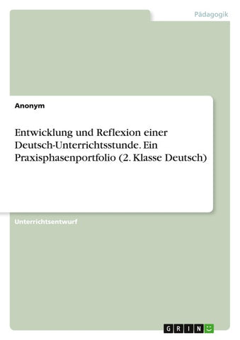 Entwicklung und Reflexion einer Deutsch-Unterrichtsstunde. Ein Praxisphasenportfolio (2. Klasse Deutsch)