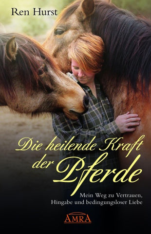 DIE HEILENDE KRAFT DER PFERDE: Mein Weg zu Vertrauen, Hingabe und bedingungsloser Liebe