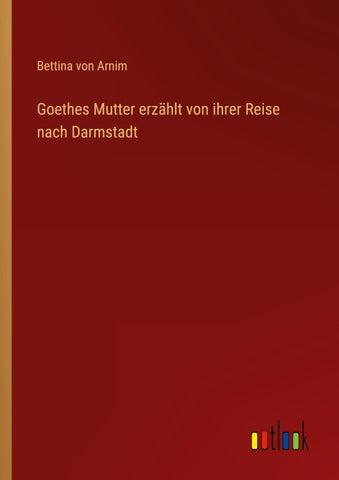 Goethes Mutter erzählt von ihrer Reise nach Darmstadt