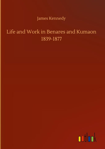 Life and Work in Benares and Kumaon 1839-1877