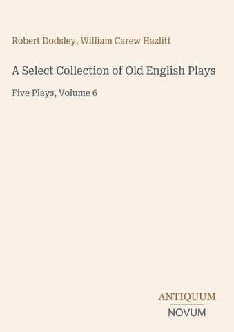A Select Collection of Old English Plays