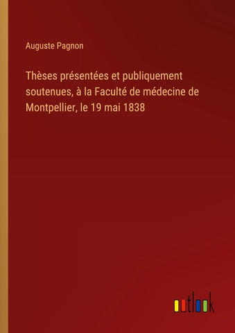 Thèses présentées et publiquement soutenues, à la Faculté de médecine de Montpellier, le 19 mai 1838