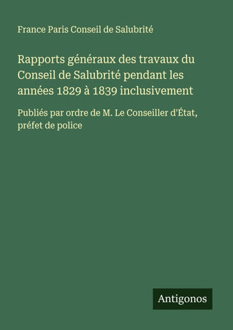 Rapports généraux des travaux du Conseil de Salubrité pendant les années 1829 à 1839 inclusivement