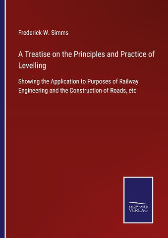 A Treatise on the Principles and Practice of Levelling
