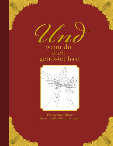 Und wenn du dich getröstet hast - Erinnerungsalbum für ein still geborenes Kind