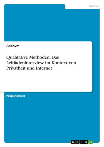 Qualitative Methoden. Das Leitfadeninterview im Kontext von Privatheit und Internet