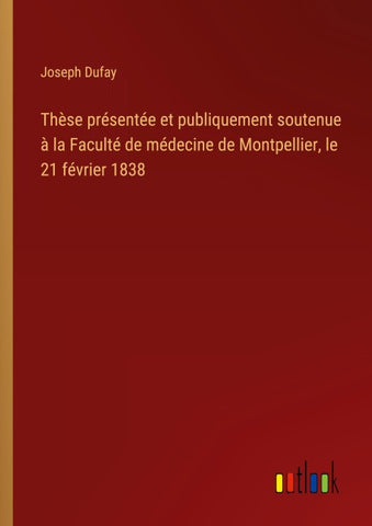Thèse présentée et publiquement soutenue à la Faculté de médecine de Montpellier, le 21 février 1838