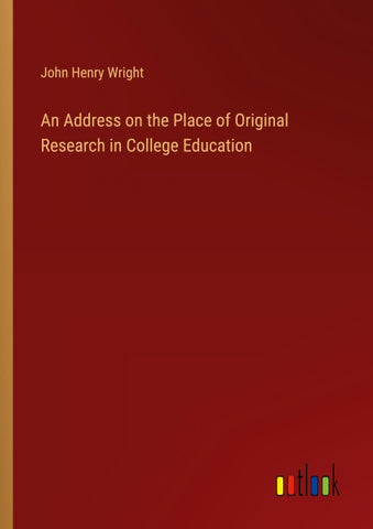 An Address on the Place of Original Research in College Education