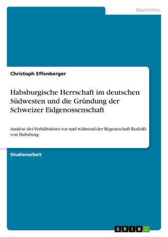 Habsburgische Herrschaft im deutschen Südwesten und die Gründung der Schweizer Eidgenossenschaft
