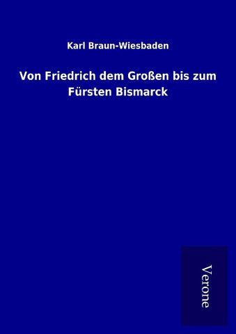 Von Friedrich dem Großen bis zum Fürsten Bismarck