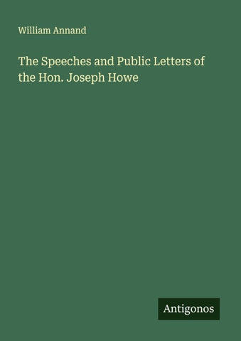 The Speeches and Public Letters of the Hon. Joseph Howe