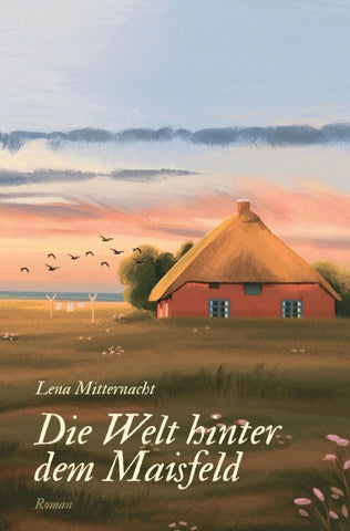Die Welt hinter dem Maisfeld - eine historische Hallig-Liebesgeschichte über Fremdsein, Heilung und Selbstbestimmung