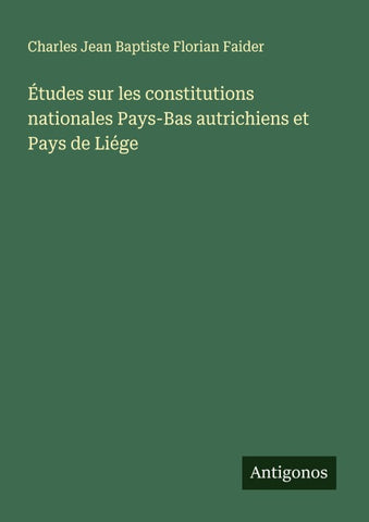 Études sur les constitutions nationales Pays-Bas autrichiens et Pays de Liége