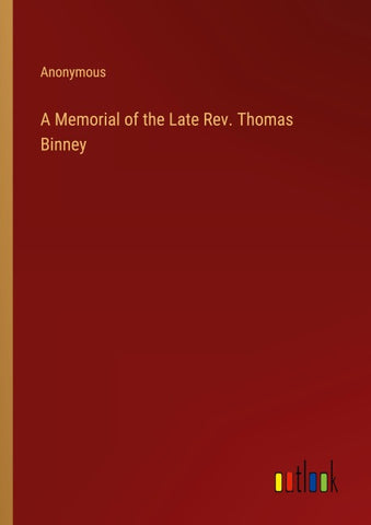 A Memorial of the Late Rev. Thomas Binney