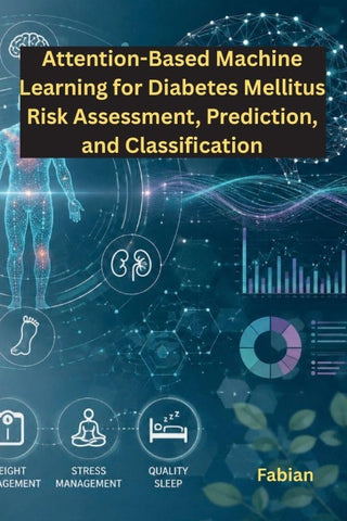 Attention-Based Machine Learning for Diabetes Mellitus Risk Assessment, Prediction, and Classification