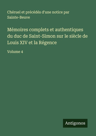 Mémoires complets et authentiques du duc de Saint-Simon sur le siècle de Louis XIV et la Régence