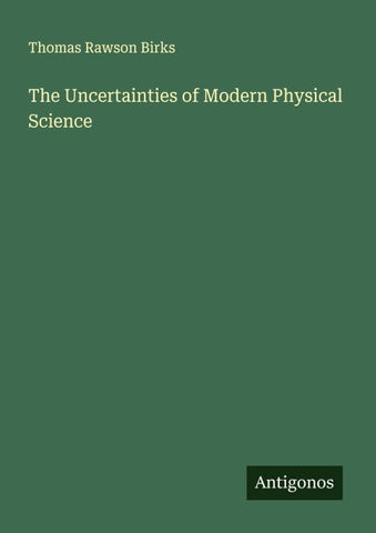 The Uncertainties of Modern Physical Science