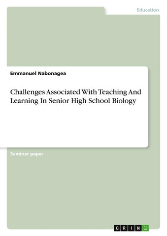 Challenges Associated With Teaching And Learning In Senior High School Biology