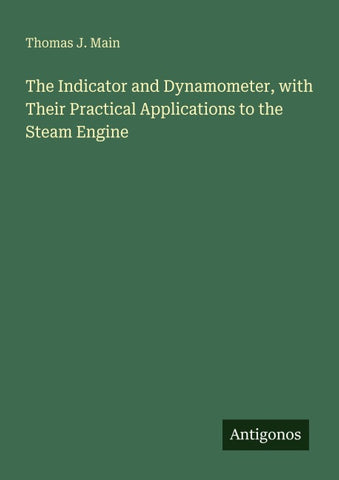 The Indicator and Dynamometer, with Their Practical Applications to the Steam Engine