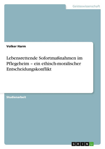 Lebensrettende Sofortmaßnahmen im Pflegeheim - ein ethisch-moralischer Entscheidungskonflikt