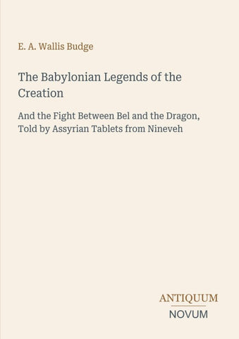 The Babylonian Legends of the Creation