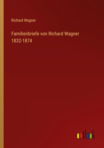 Familienbriefe von Richard Wagner 1832-1874
