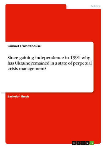 Since gaining independence in 1991 why has Ukraine remained in a state of perpetual crisis management?