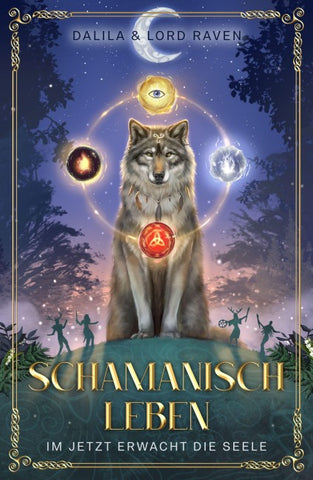 Schamanisch leben: Im Jetzt erwacht die Seele