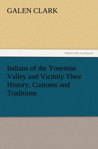 Indians of the Yosemite Valley and Vicinity Their History, Customs and Traditions