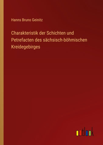 Charakteristik der Schichten und Petrefacten des sächsisch-böhmischen Kreidegebirges