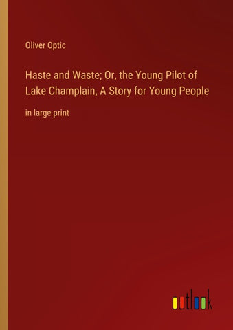 Haste and Waste; Or, the Young Pilot of Lake Champlain, A Story for Young People