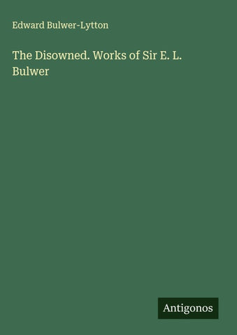 The Disowned. Works of Sir E. L. Bulwer