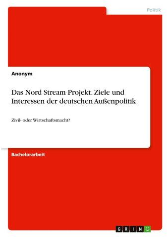 Das Nord Stream Projekt. Ziele und Interessen der deutschen Außenpolitik
